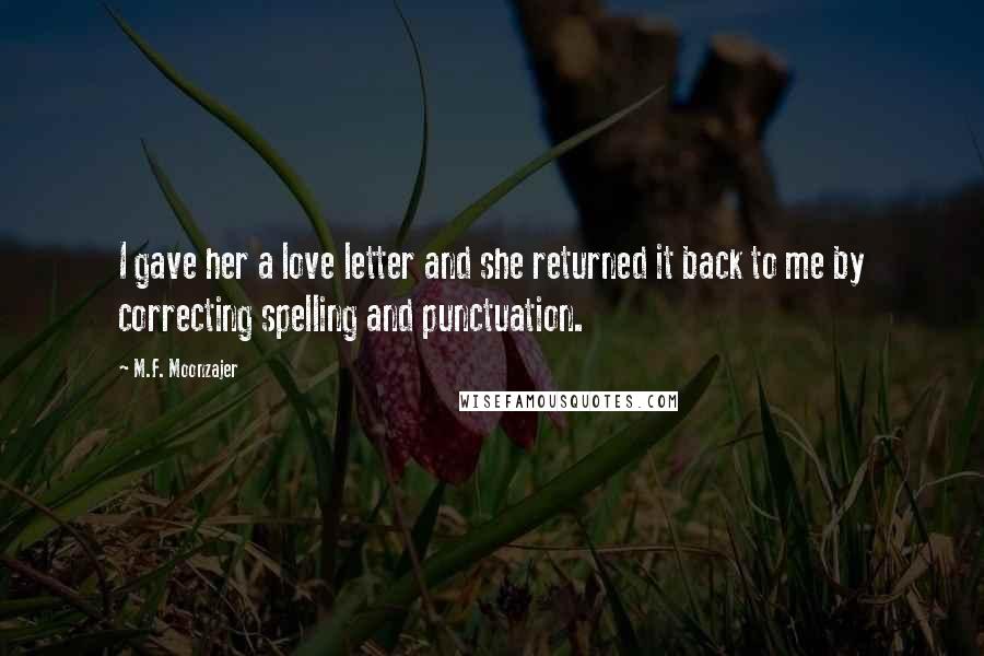 M.F. Moonzajer Quotes: I gave her a love letter and she returned it back to me by correcting spelling and punctuation.