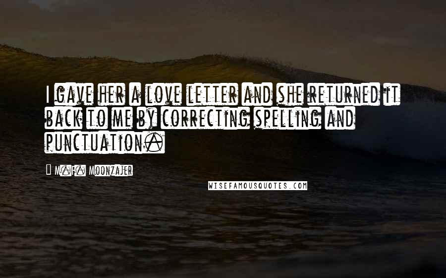 M.F. Moonzajer Quotes: I gave her a love letter and she returned it back to me by correcting spelling and punctuation.