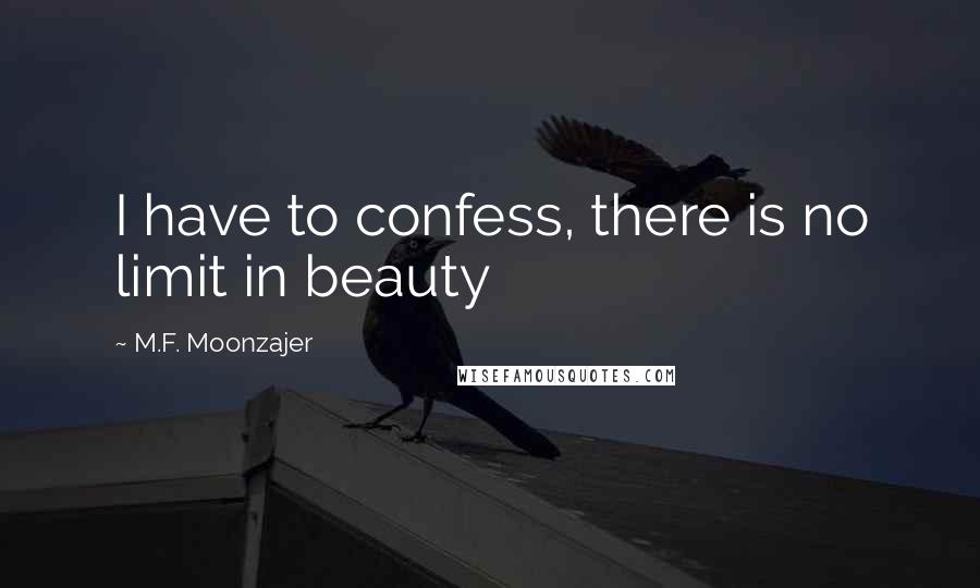 M.F. Moonzajer Quotes: I have to confess, there is no limit in beauty