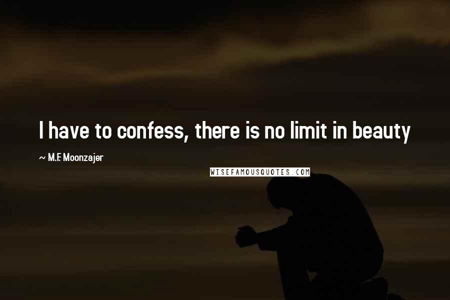 M.F. Moonzajer Quotes: I have to confess, there is no limit in beauty