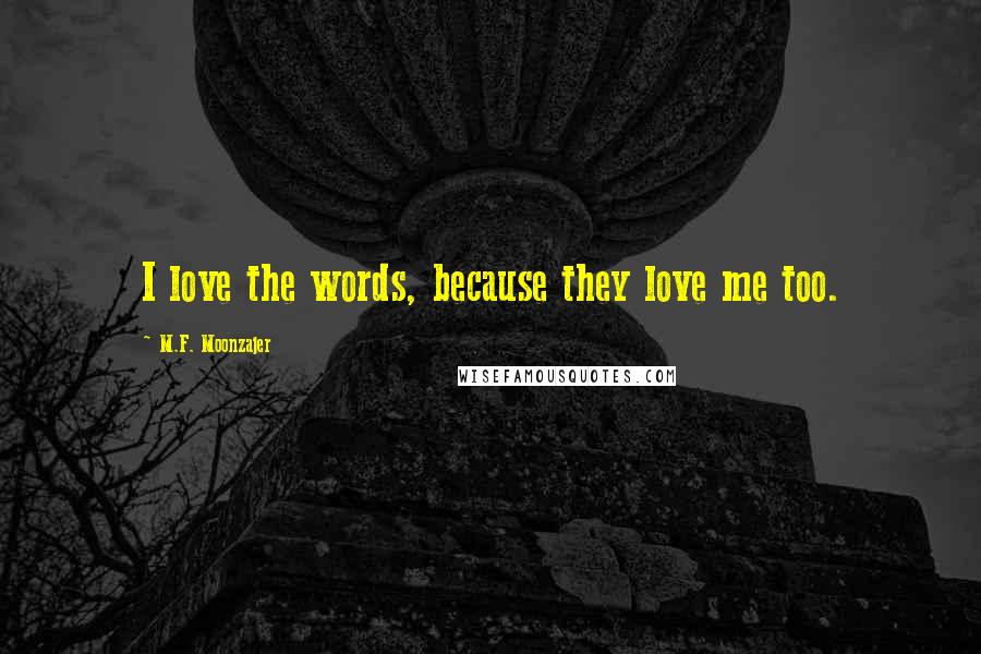 M.F. Moonzajer Quotes: I love the words, because they love me too.