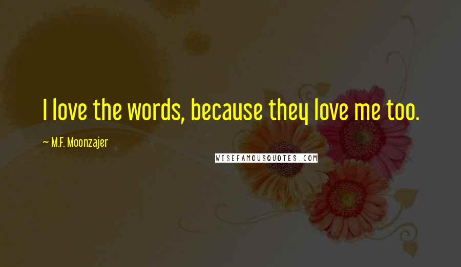 M.F. Moonzajer Quotes: I love the words, because they love me too.