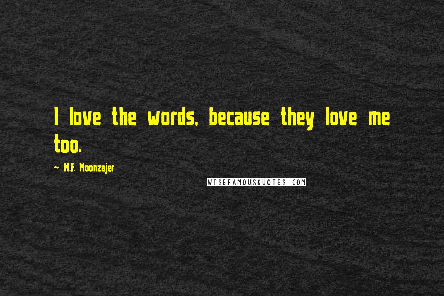 M.F. Moonzajer Quotes: I love the words, because they love me too.