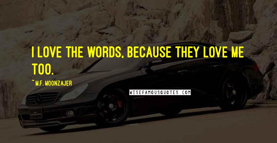 M.F. Moonzajer Quotes: I love the words, because they love me too.