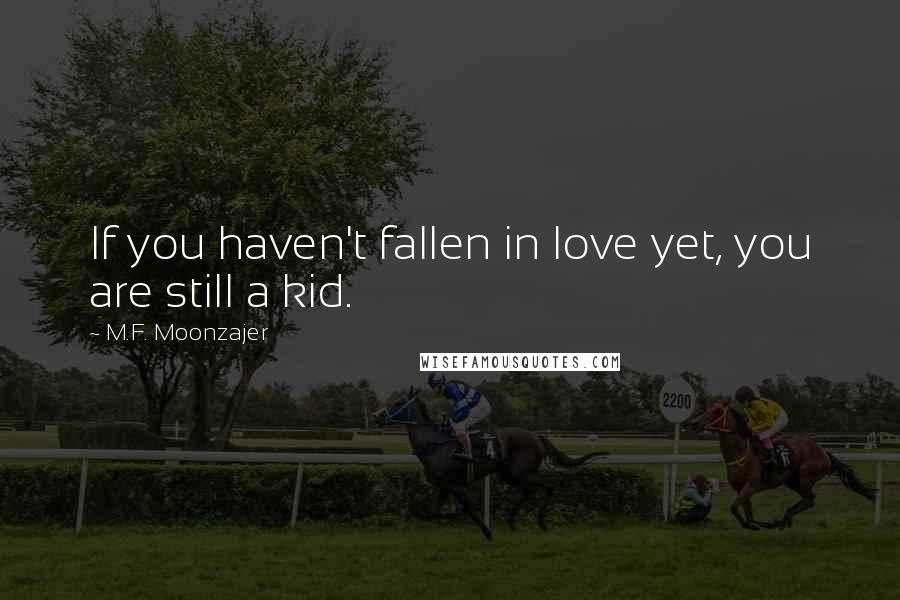 M.F. Moonzajer Quotes: If you haven't fallen in love yet, you are still a kid.