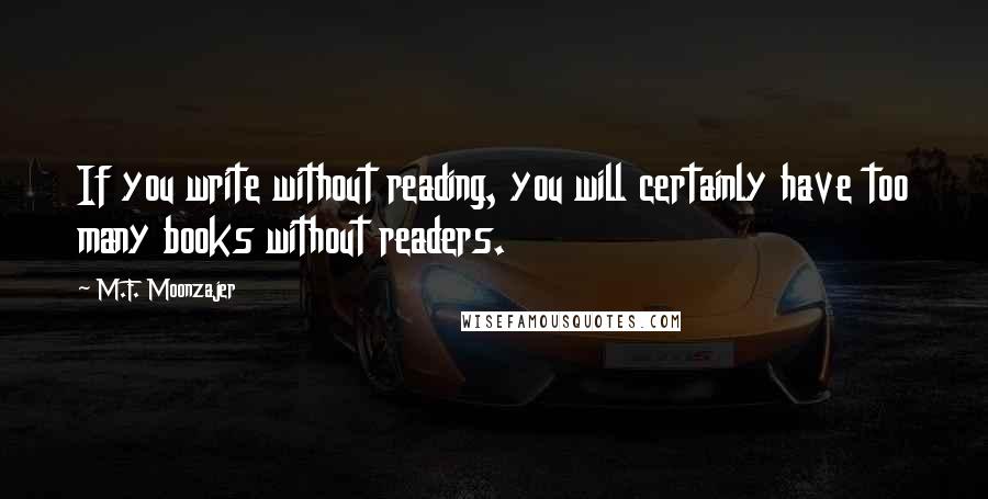 M.F. Moonzajer Quotes: If you write without reading, you will certainly have too many books without readers.