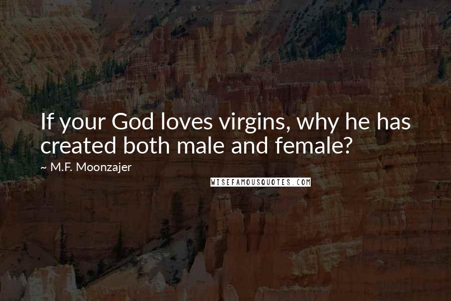 M.F. Moonzajer Quotes: If your God loves virgins, why he has created both male and female?