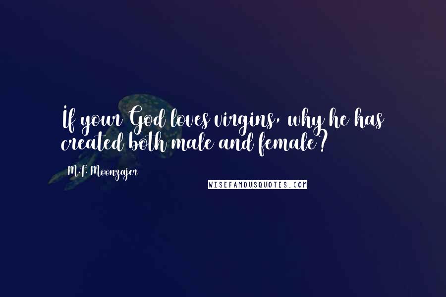 M.F. Moonzajer Quotes: If your God loves virgins, why he has created both male and female?
