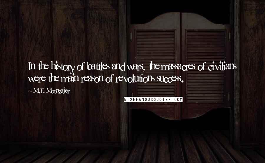 M.F. Moonzajer Quotes: In the history of battles and wars, the massacres of civilians were the main reason of revolutions success.