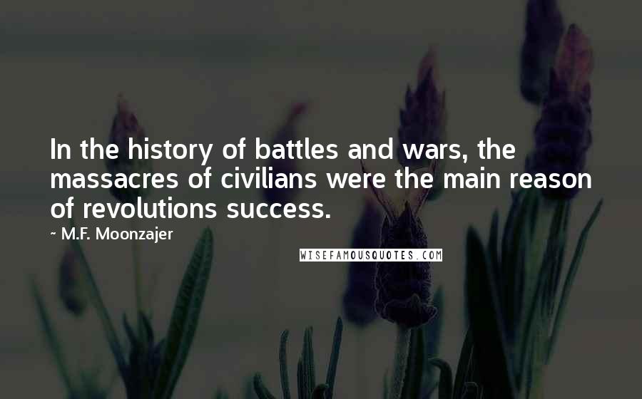 M.F. Moonzajer Quotes: In the history of battles and wars, the massacres of civilians were the main reason of revolutions success.