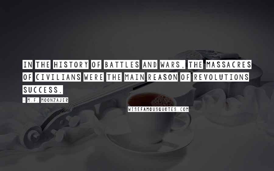 M.F. Moonzajer Quotes: In the history of battles and wars, the massacres of civilians were the main reason of revolutions success.