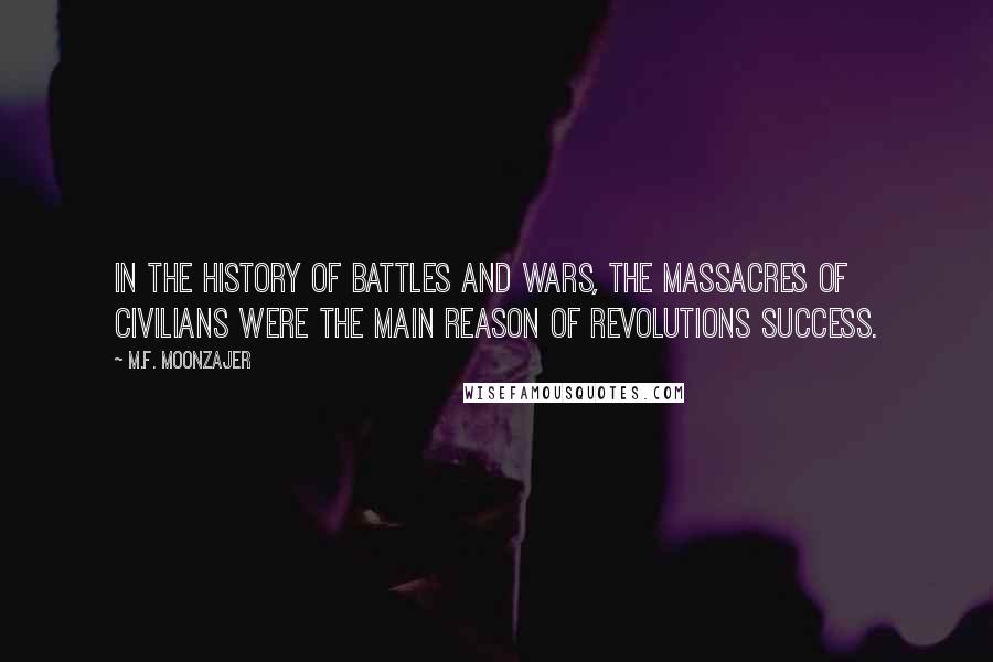 M.F. Moonzajer Quotes: In the history of battles and wars, the massacres of civilians were the main reason of revolutions success.