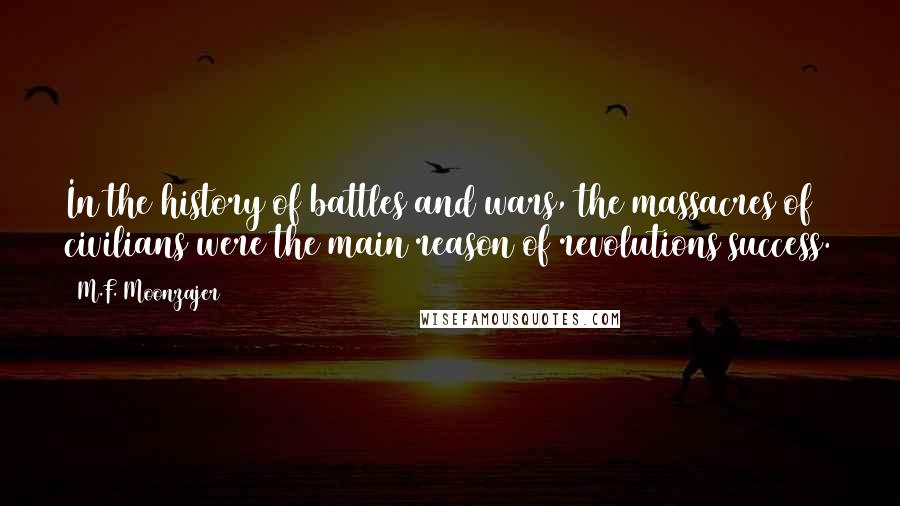 M.F. Moonzajer Quotes: In the history of battles and wars, the massacres of civilians were the main reason of revolutions success.