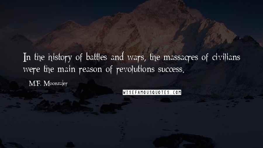 M.F. Moonzajer Quotes: In the history of battles and wars, the massacres of civilians were the main reason of revolutions success.