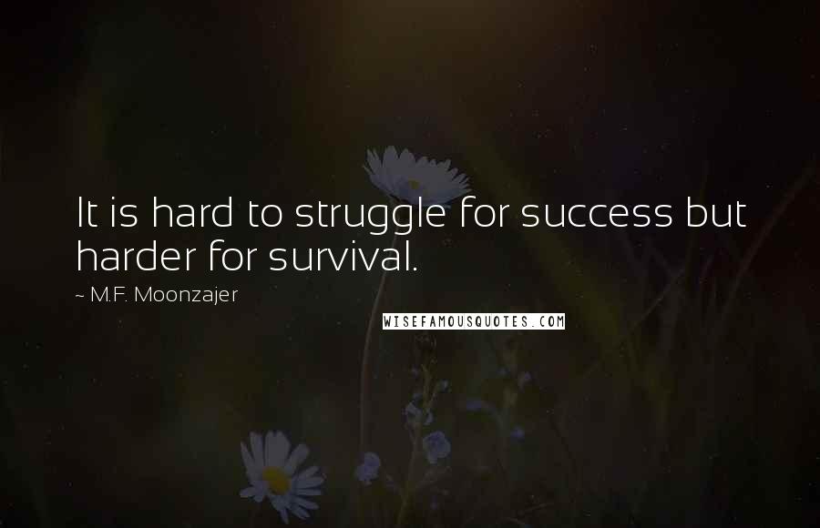 M.F. Moonzajer Quotes: It is hard to struggle for success but harder for survival.