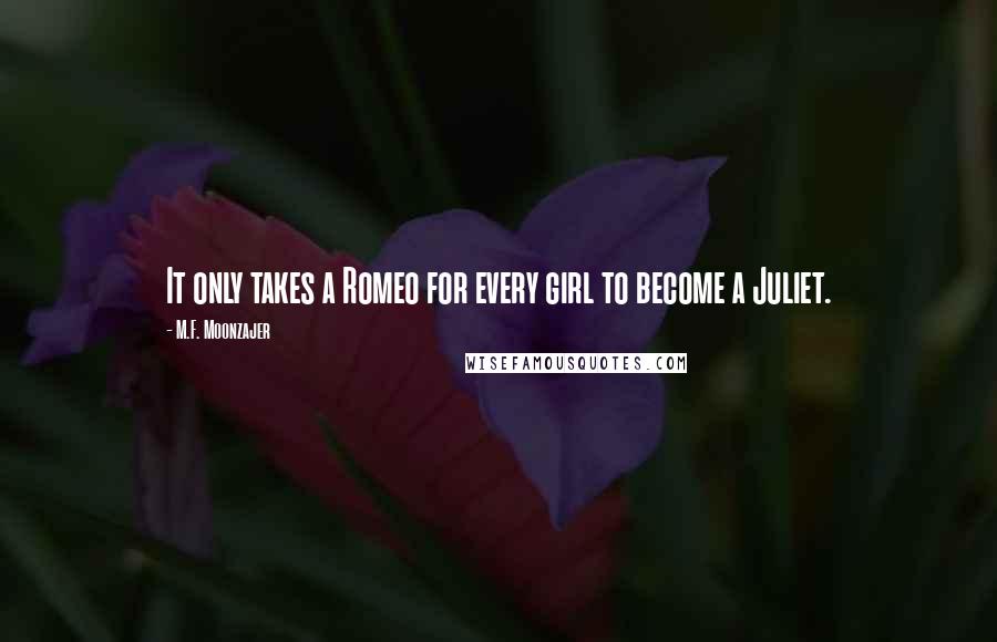 M.F. Moonzajer Quotes: It only takes a Romeo for every girl to become a Juliet.
