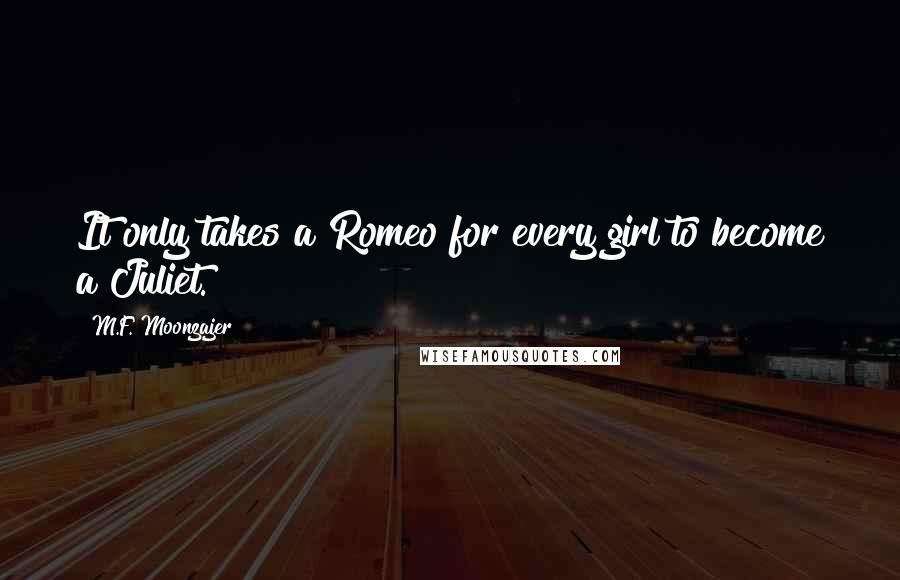 M.F. Moonzajer Quotes: It only takes a Romeo for every girl to become a Juliet.