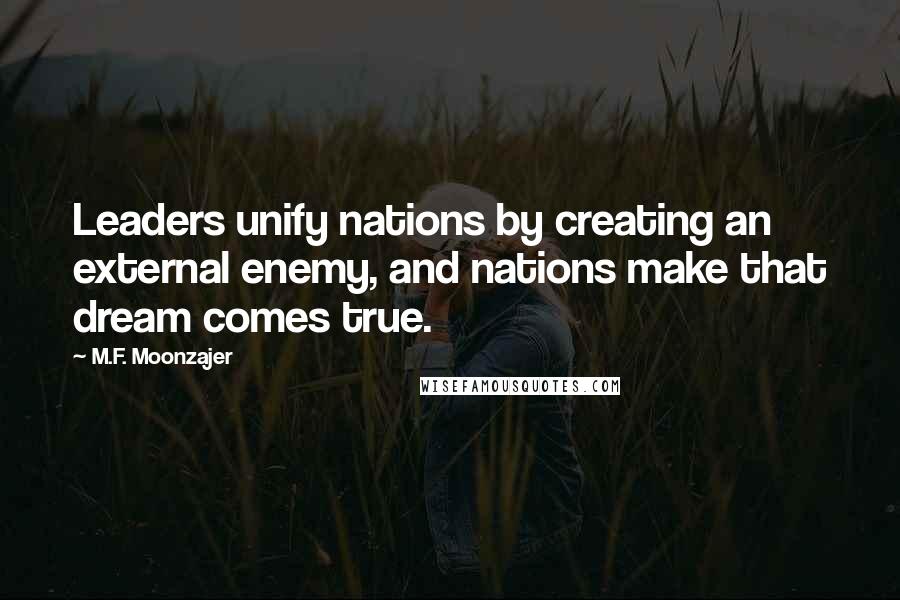M.F. Moonzajer Quotes: Leaders unify nations by creating an external enemy, and nations make that dream comes true.