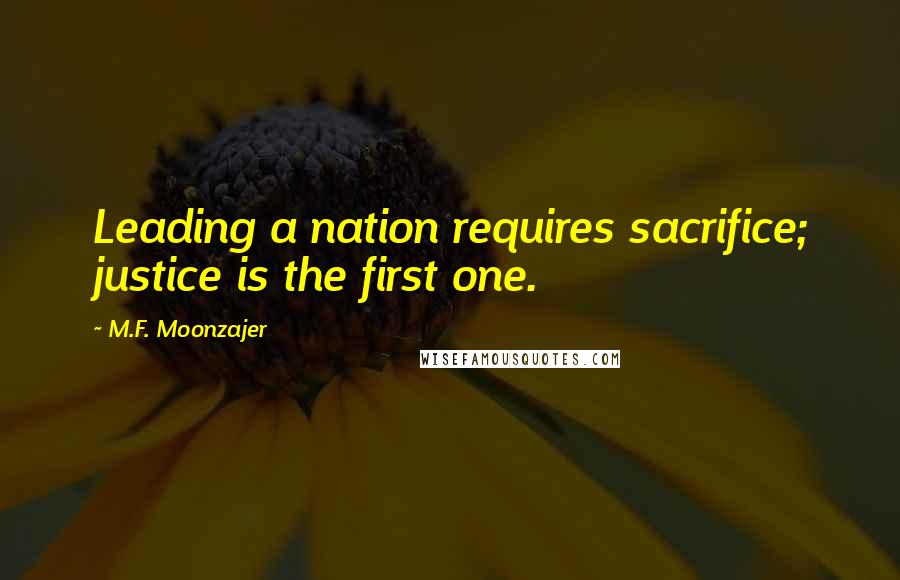 M.F. Moonzajer Quotes: Leading a nation requires sacrifice; justice is the first one.