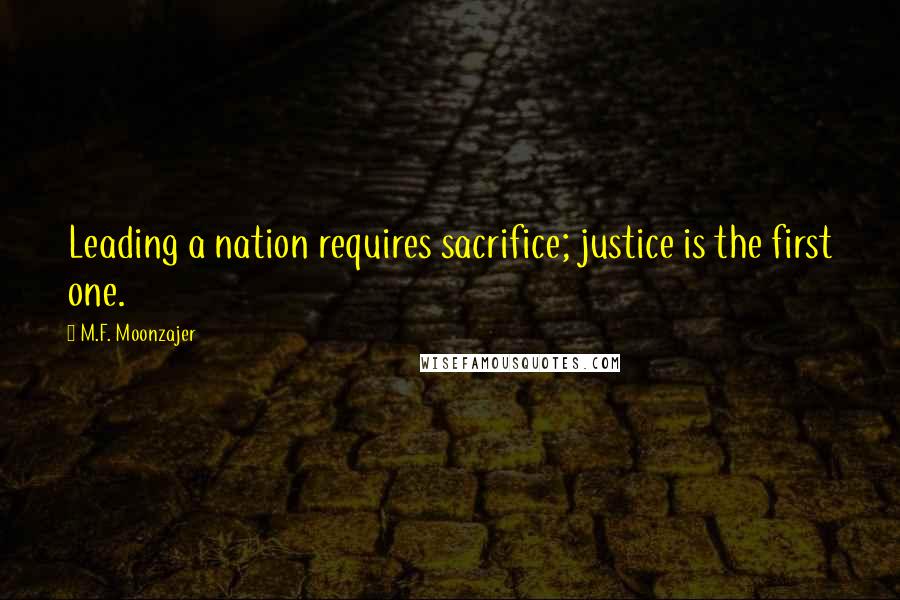 M.F. Moonzajer Quotes: Leading a nation requires sacrifice; justice is the first one.