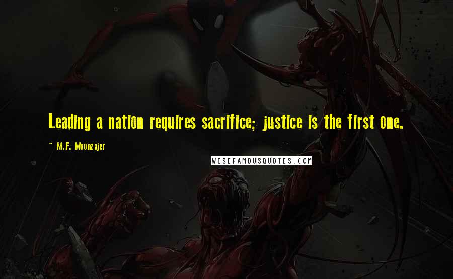 M.F. Moonzajer Quotes: Leading a nation requires sacrifice; justice is the first one.