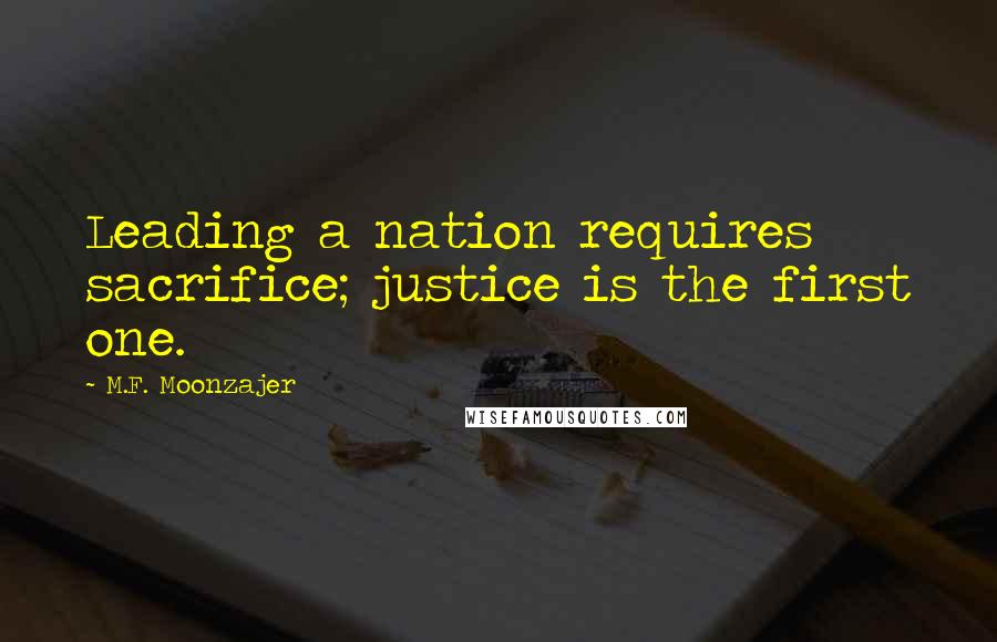 M.F. Moonzajer Quotes: Leading a nation requires sacrifice; justice is the first one.