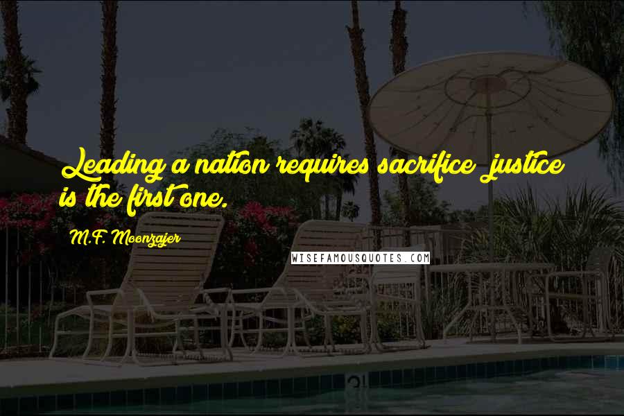 M.F. Moonzajer Quotes: Leading a nation requires sacrifice; justice is the first one.