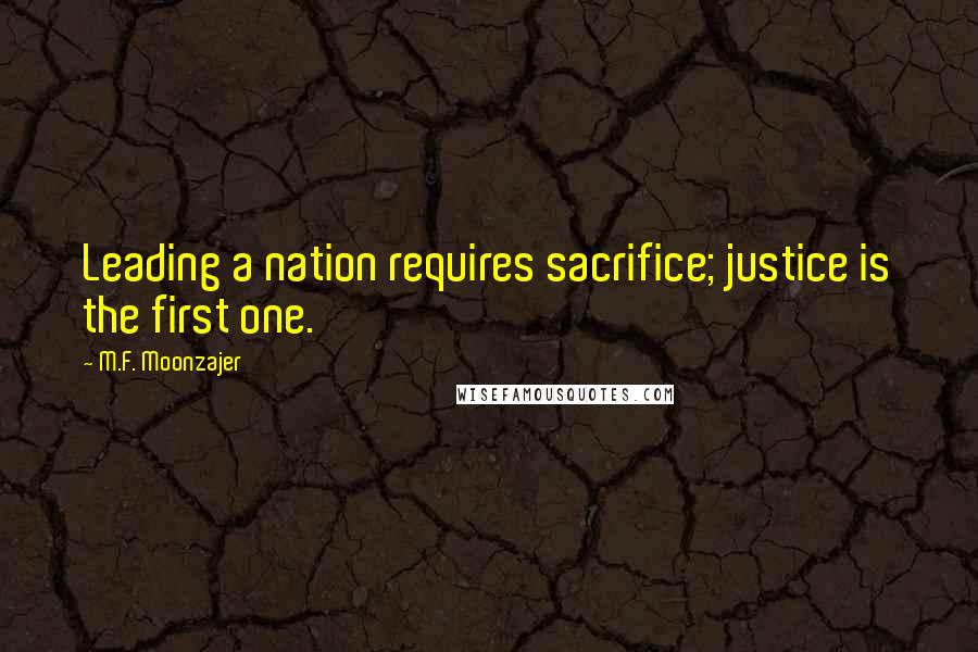 M.F. Moonzajer Quotes: Leading a nation requires sacrifice; justice is the first one.