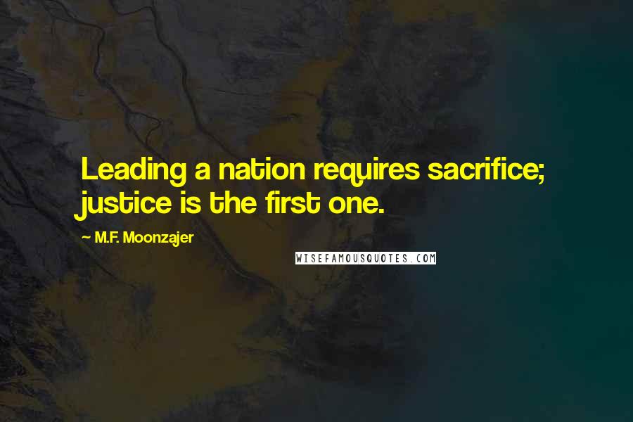 M.F. Moonzajer Quotes: Leading a nation requires sacrifice; justice is the first one.