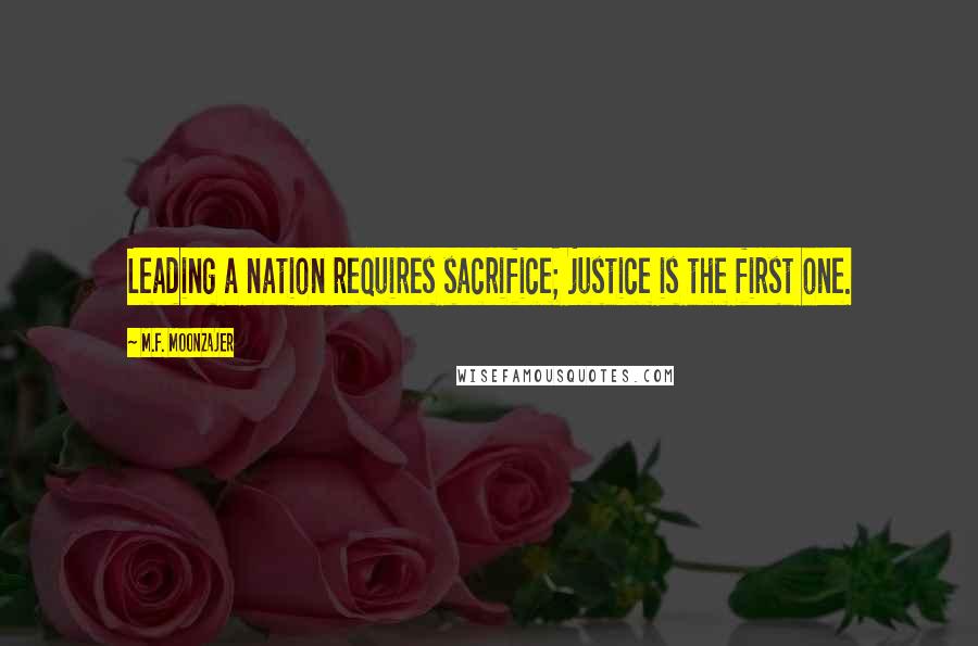 M.F. Moonzajer Quotes: Leading a nation requires sacrifice; justice is the first one.