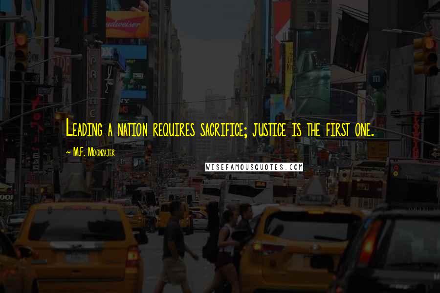 M.F. Moonzajer Quotes: Leading a nation requires sacrifice; justice is the first one.