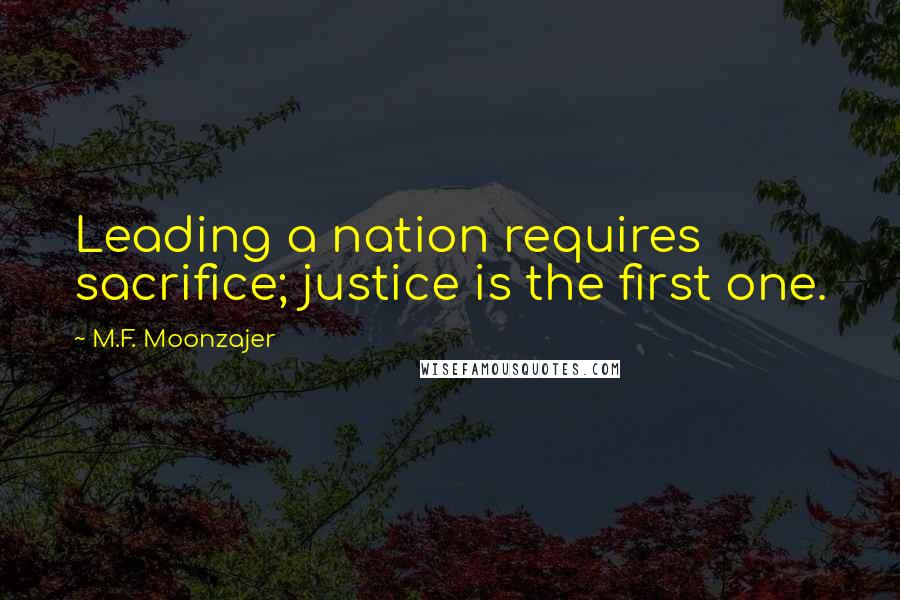 M.F. Moonzajer Quotes: Leading a nation requires sacrifice; justice is the first one.