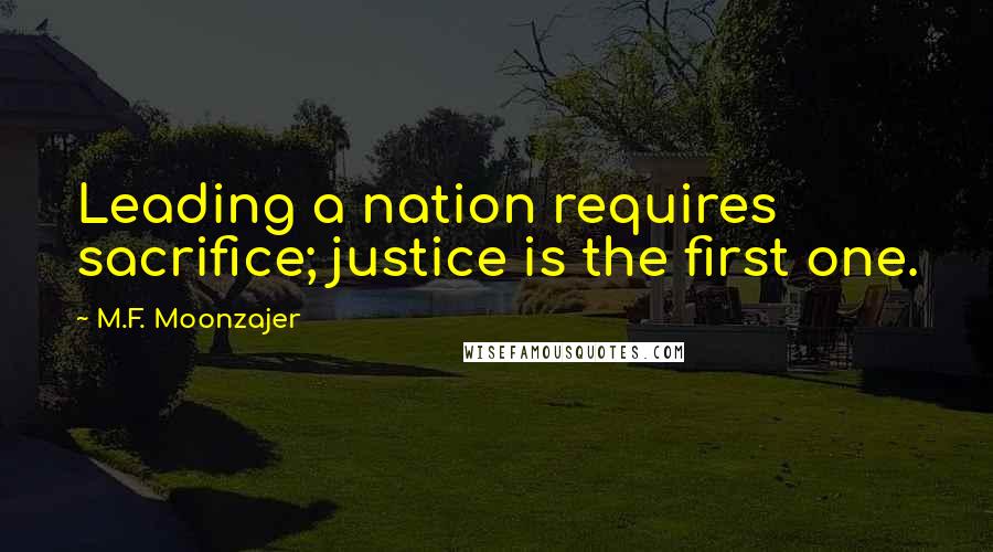 M.F. Moonzajer Quotes: Leading a nation requires sacrifice; justice is the first one.