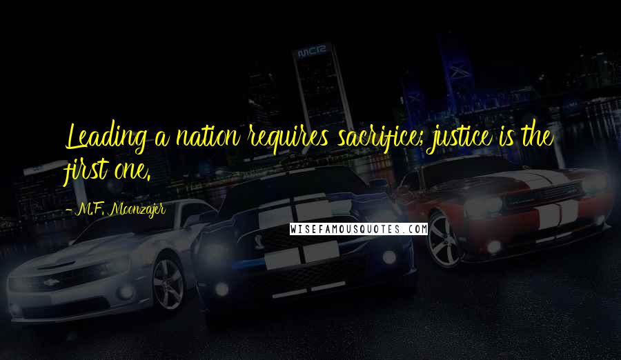 M.F. Moonzajer Quotes: Leading a nation requires sacrifice; justice is the first one.