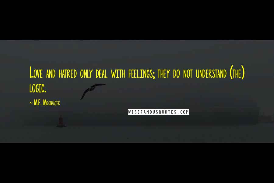 M.F. Moonzajer Quotes: Love and hatred only deal with feelings; they do not understand (the) logic.