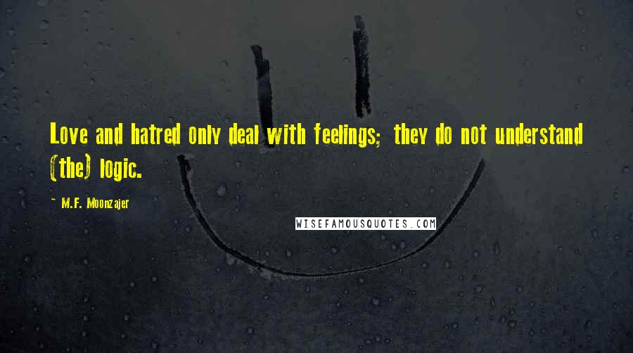 M.F. Moonzajer Quotes: Love and hatred only deal with feelings; they do not understand (the) logic.