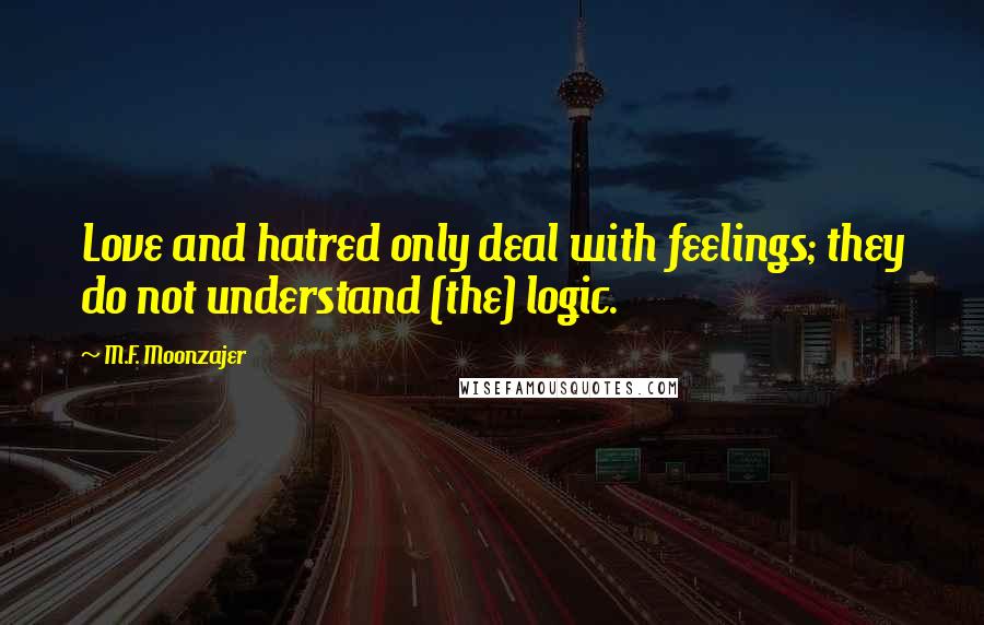 M.F. Moonzajer Quotes: Love and hatred only deal with feelings; they do not understand (the) logic.