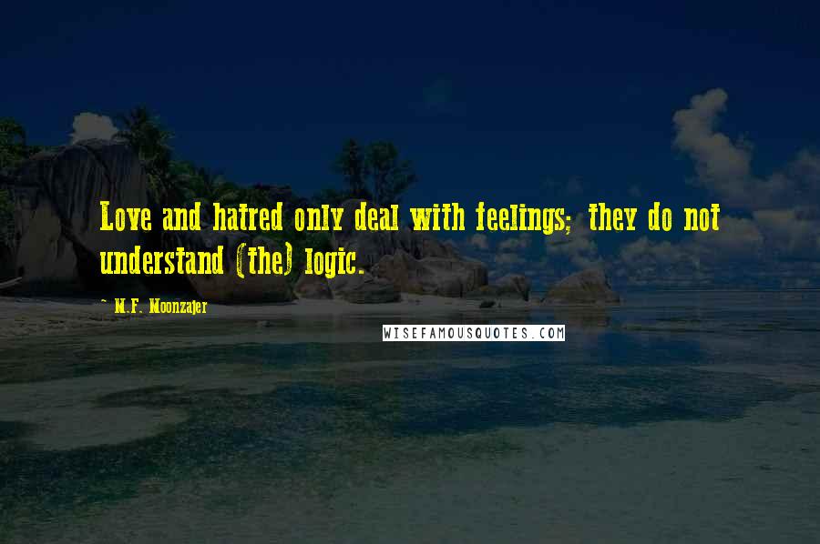 M.F. Moonzajer Quotes: Love and hatred only deal with feelings; they do not understand (the) logic.