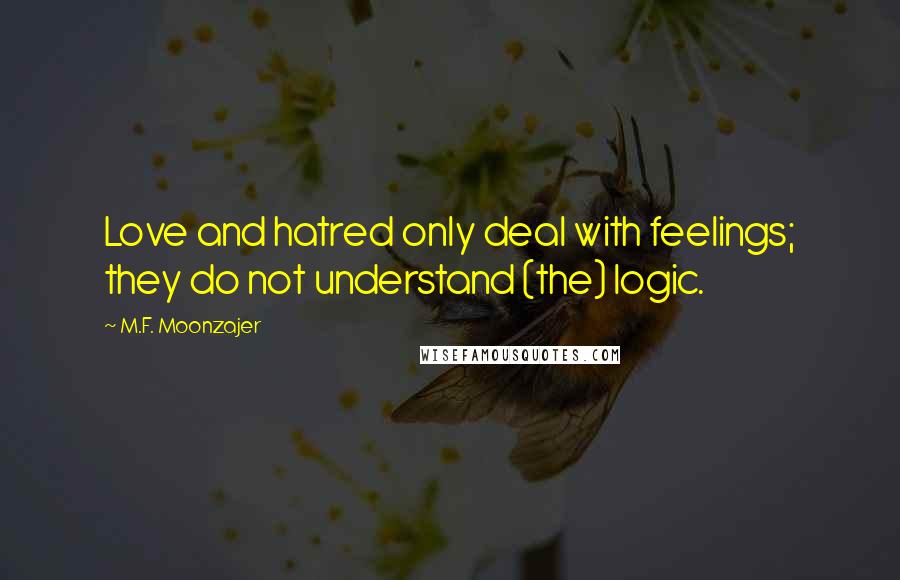 M.F. Moonzajer Quotes: Love and hatred only deal with feelings; they do not understand (the) logic.