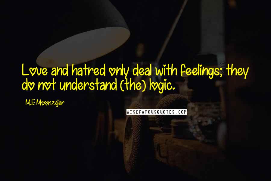 M.F. Moonzajer Quotes: Love and hatred only deal with feelings; they do not understand (the) logic.