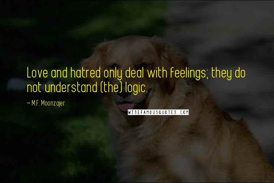 M.F. Moonzajer Quotes: Love and hatred only deal with feelings; they do not understand (the) logic.