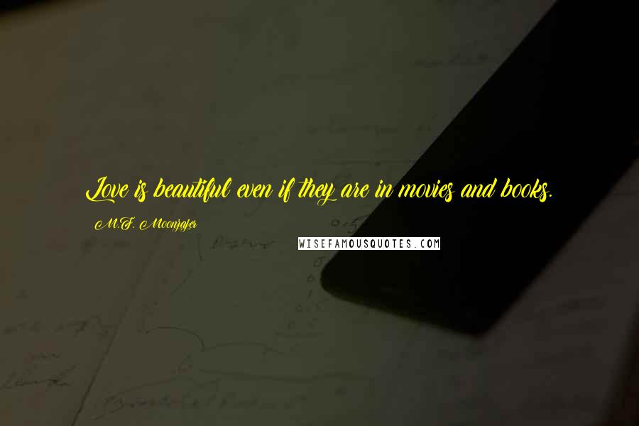 M.F. Moonzajer Quotes: Love is beautiful even if they are in movies and books.