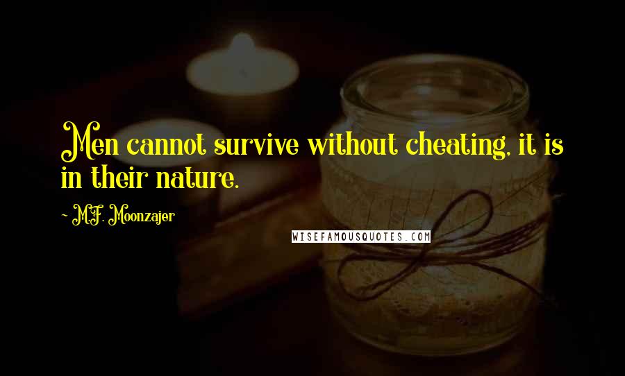 M.F. Moonzajer Quotes: Men cannot survive without cheating, it is in their nature.