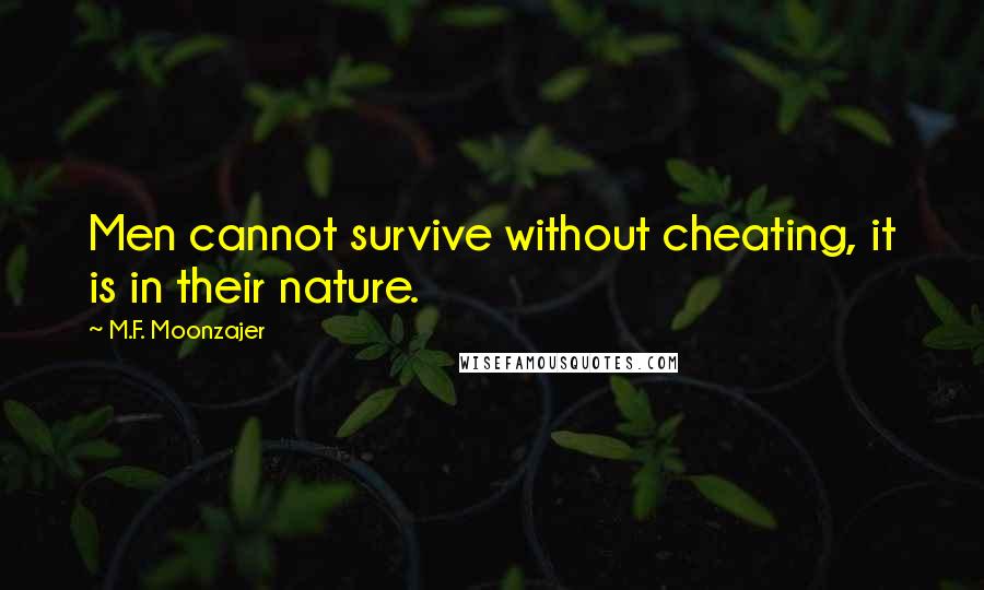 M.F. Moonzajer Quotes: Men cannot survive without cheating, it is in their nature.