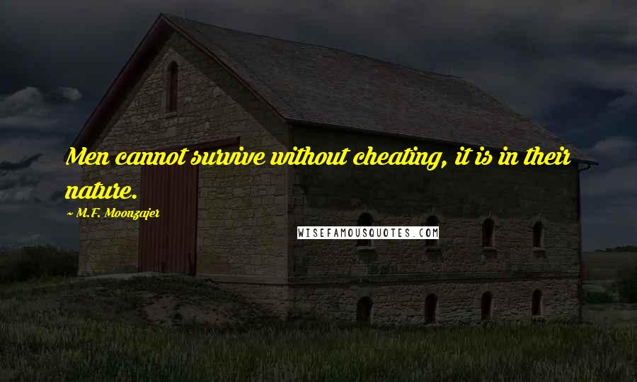 M.F. Moonzajer Quotes: Men cannot survive without cheating, it is in their nature.