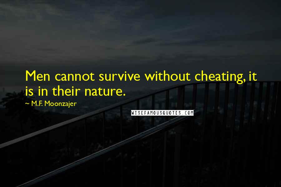 M.F. Moonzajer Quotes: Men cannot survive without cheating, it is in their nature.