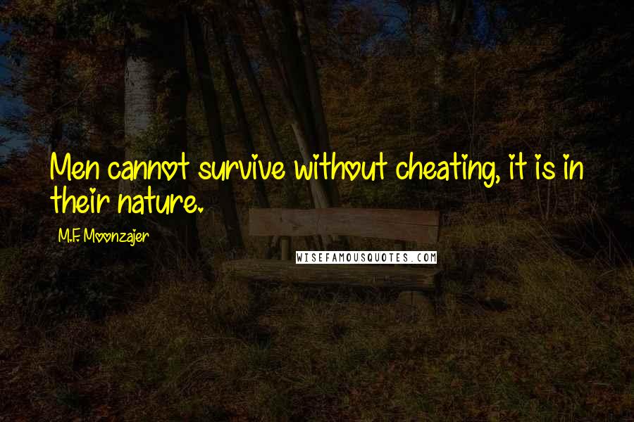 M.F. Moonzajer Quotes: Men cannot survive without cheating, it is in their nature.