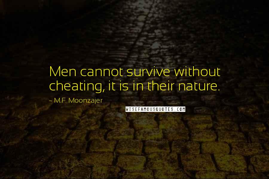 M.F. Moonzajer Quotes: Men cannot survive without cheating, it is in their nature.