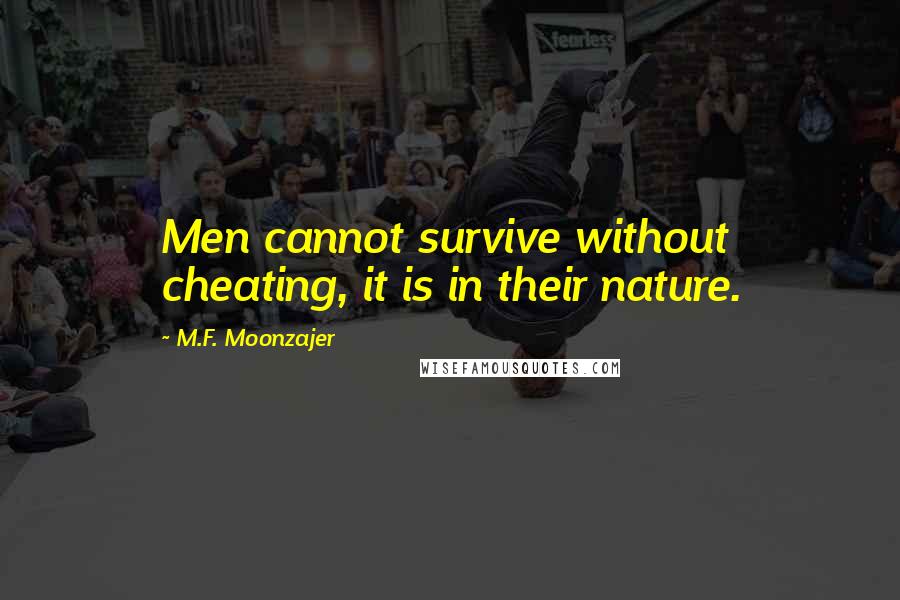 M.F. Moonzajer Quotes: Men cannot survive without cheating, it is in their nature.