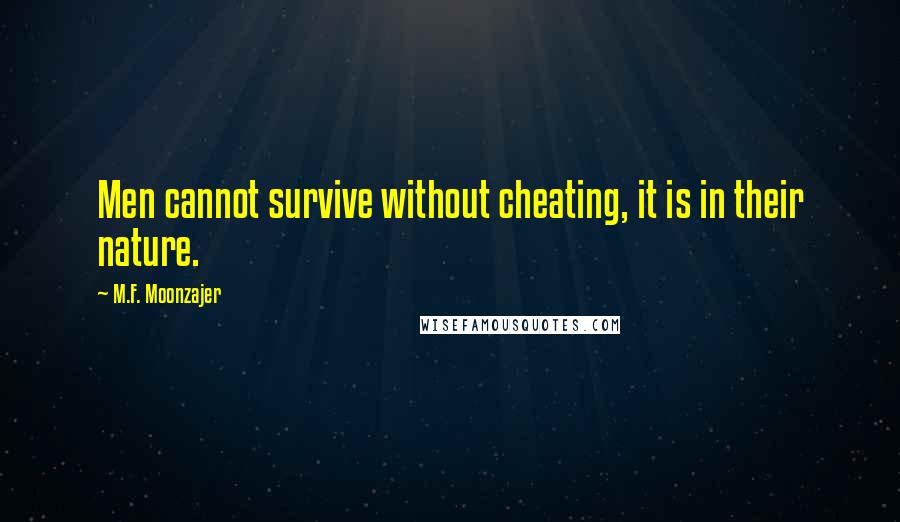 M.F. Moonzajer Quotes: Men cannot survive without cheating, it is in their nature.